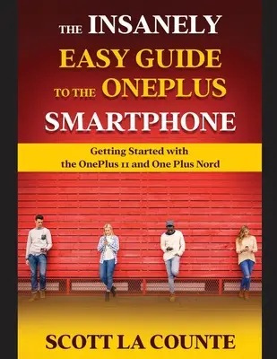 Der wahnsinnig einfache Leitfaden für das OnePlus-Smartphone: Erste Schritte mit dem OnePlus 11 und OnePlus Nord - The Insanely Easy Guide to the OnePlus Smartphone: Getting Started with the OnePlus 11 and OnePlus Nord