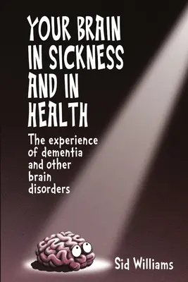 Ihr Gehirn in Krankheit und Gesundheit: Die Erfahrung von Demenz und anderen Hirnkrankheiten - Your Brain in Sickness and in Health: The Experience of Dementia and Other Brain Disorders