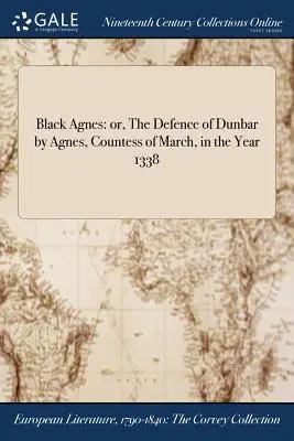 Black Agnes: oder, Die Verteidigung von Dunbar durch Agnes, Gräfin von March, im Jahre 1338 - Black Agnes: or, The Defence of Dunbar by Agnes, Countess of March, in the Year 1338