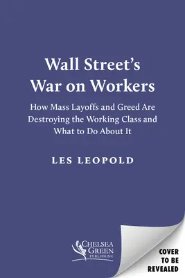 Wall Street's War on Workers: Wie Massenentlassungen und Gier die Arbeiterklasse zerstören und was man dagegen tun kann - Wall Street's War on Workers: How Mass Layoffs and Greed Are Destroying the Working Class and What to Do about It