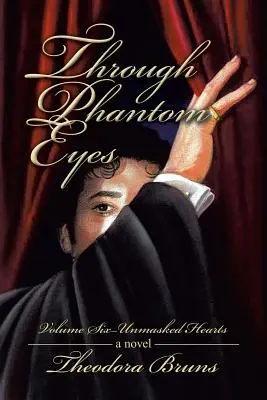 Mit den Augen eines Phantoms: Band sechs - Unmaskierte Herzen - Through Phantom Eyes: Volume Six - Unmasked Hearts