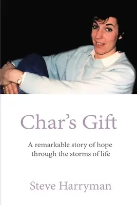 Chars Geschenk: Eine bemerkenswerte Geschichte der Hoffnung in den Stürmen des Lebens - Char's Gift: A Remarkable Story of Hope Through the Storms of Life