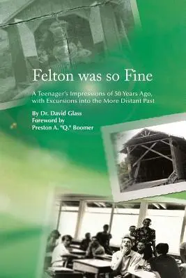 Felton war so schön: Die Eindrücke eines Teenagers von vor 50 Jahren, mit Ausflügen in die fernere Vergangenheit - Felton Was So Fine: A Teenager's Impressions of 50 Years Ago, with Excursions Into the More Distant Past