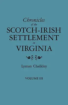 Chroniken der schottisch-irischen Siedlung in Virginia. Auszüge aus den Originalgerichtsakten von Augusta County, 1745-1800. Band III - Chronicles of the Scotch-Irish Settlement in Virginia. Extracted from the Original Court Records of Augusta County, 1745-1800. Volume III