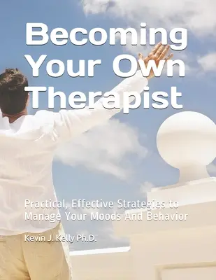 Werden Sie Ihr eigener Therapeut: Praktische und wirksame Strategien zur Bewältigung Ihrer Stimmungen und Verhaltensweisen - Becoming Your Own Therapist: Practical Effective Strategies to Manage Your Moods And Behavior