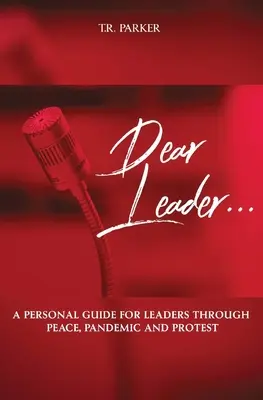 Lieber Führer: Ein persönlicher Leitfaden für Führungskräfte durch Frieden, Pandemie und Protest - Dear Leader: A Personal Guide For Leaders Through Peace, Pandemic, and Protest