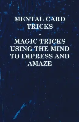 Mentale Kartentricks - Zaubertricks, die den Geist benutzen, um zu beeindrucken und zu verblüffen - Mental Card Tricks - Magic Tricks Using the Mind to Impress and Amaze