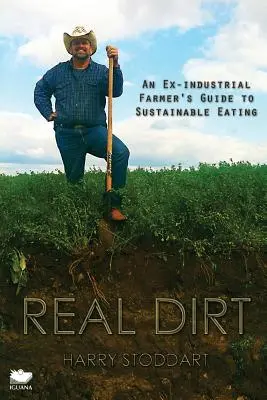 Echter Dreck: Der Leitfaden eines ehemaligen Industriebauern für eine nachhaltige Ernährung - Real Dirt: An Ex-Industrial Farmer's Guide to Sustainable Eating