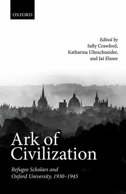 Arche der Zivilisation: Geflüchtete Wissenschaftler und die Universität Oxford, 1930-1945 - Ark of Civilization: Refugee Scholars and Oxford University, 1930-1945