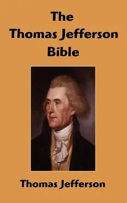 Die Thomas Jefferson Bibel: Das Leben und die Moral des Jesus von Nazareth - The Thomas Jefferson Bible: The Life And Morals of Jesus of Nazareth