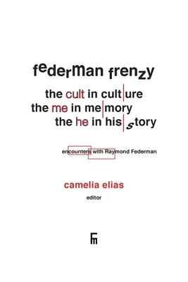 Federman Frenzy: der 'Kult' in der Kultur, das 'Ich' in der Erinnerung, das 'Er' in der Geschichte - Begegnungen mit Raymond Federman - Federman Frenzy: the 'cult' in culture, the 'me' in memory, the 'he' in history - encounters with Raymond Federman