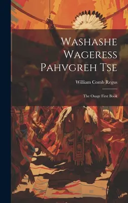 Washashe Wageress Pahvgreh Tse: Das erste Buch der Osage - Washashe Wageress Pahvgreh Tse: The Osage First Book