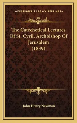 Die katechetischen Vorlesungen des Heiligen Kyrill, Erzbischof von Jerusalem (1839) - The Catechetical Lectures Of St. Cyril, Archbishop Of Jerusalem (1839)