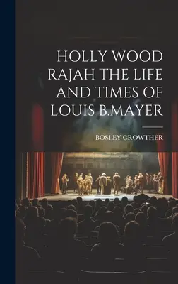 Holly Wood Rajah das Leben und die Zeiten von Louis B. Mayer - Holly Wood Rajah the Life and Times of Louis B.Mayer