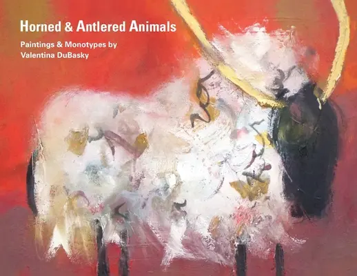 Gehörnte und geweihte Tiere: Gemälde und Monotypien von Valentina DuBasky - Horned & Antlered Animals: Paintings and Monotypes by Valentina DuBasky