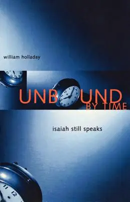 Ungebunden durch die Zeit: Jesaja spricht immer noch - Unbound By Time: Isaiah Still Speaks