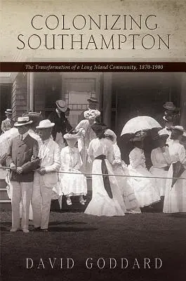 Die Besiedlung Southamptons: Der Wandel einer Gemeinde auf Long Island, 1870-1900 - Colonizing Southampton: The Transformation of a Long Island Community, 1870-1900