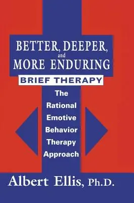 Bessere, tiefere und nachhaltigere Kurztherapie: Der Ansatz der Rational Emotive Behavior Therapy - Better, Deeper And More Enduring Brief Therapy: The Rational Emotive Behavior Therapy Approach