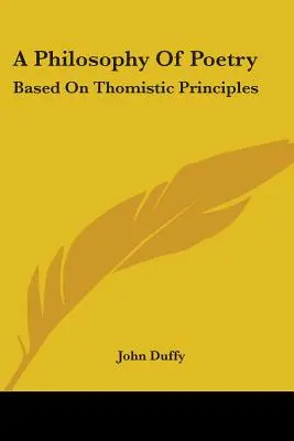 Eine Philosophie der Poesie: Basierend auf thomistischen Grundsätzen - A Philosophy Of Poetry: Based On Thomistic Principles