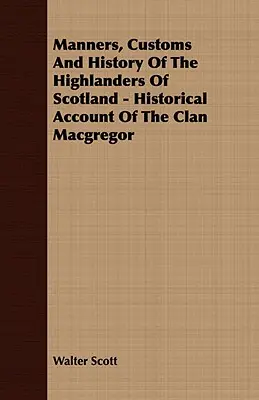 Sitten, Gebräuche und Geschichte der schottischen Hochlandbewohner - Historischer Bericht über den Clan MacGregor - Manners, Customs and History of the Highlanders of Scotland - Historical Account of the Clan MacGregor