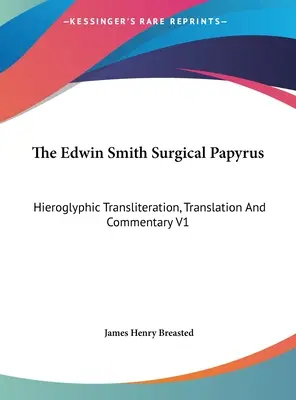 Der chirurgische Papyrus von Edwin Smith: Transliteration der Hieroglyphen, Übersetzung und Kommentar V1 - The Edwin Smith Surgical Papyrus: Hieroglyphic Transliteration, Translation And Commentary V1