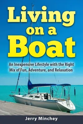 Leben auf einem Boot: Ein preiswerter Lebensstil mit der richtigen Mischung aus Spaß, Abenteuer und Entspannung - Living on a Boat: An Inexpensive Lifestyle with the Right Mix of Fun, Adventure, and Relaxation