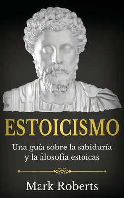 Estoizismus: Ein Leitfaden für Sabidität und ästhetische Prinzipien - Estoicismo: Una gua sobre la sabidura y la filosofa estoicas