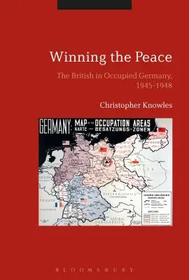 Den Frieden gewinnen: Die Briten im besetzten Deutschland, 1945-1948 - Winning the Peace: The British in Occupied Germany, 1945-1948