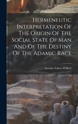 Hermeneutische Auslegung des Ursprungs des sozialen Zustands des Menschen und der Bestimmung der adamischen Ethnie - Hermeneutic Interpretation Of The Origin Of The Social State Of Man And Of The Destiny Of The Adamic Race