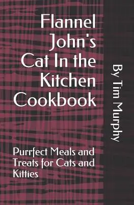 Flannel Johns Kochbuch für Katzen in der Küche: Schnurrende Mahlzeiten und Leckereien für Katzen und Kätzchen - Flannel John's Cat In the Kitchen Cookbook: Purrfect Meal and Treats for Cats and Kitties