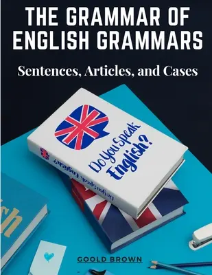 Die Grammatik der englischen Grammatik: Sätze, Artikel und Fälle - The Grammar of English Grammars: Sentences, Articles, and Cases