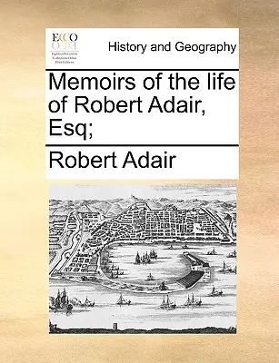 Erinnerungen an das Leben von Robert Adair, Esq; - Memoirs of the Life of Robert Adair, Esq;