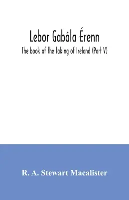 Lebor gabla renn: Das Buch der Eroberung Irlands (Teil V) - Lebor gabla renn: The book of the taking of Ireland (Part V)