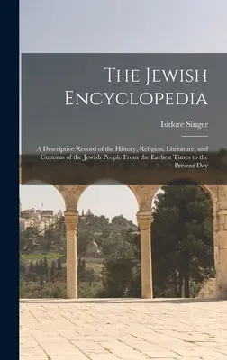 Die Jüdische Enzyklopädie: Eine beschreibende Aufzeichnung der Geschichte, Religion, Literatur und Bräuche des jüdischen Volkes von den frühesten Zeiten bis heute - The Jewish Encyclopedia: A Descriptive Record of the History, Religion, Literature, and Customs of the Jewish People From the Earliest Times to