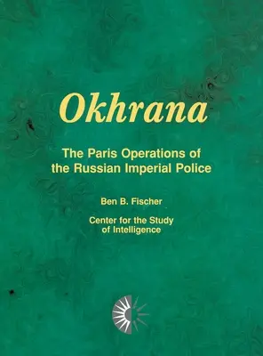 Okhrana: Die Pariser Operationen der kaiserlich-russischen Polizei - Okhrana: The Paris Operations of the Russian Imperial Police