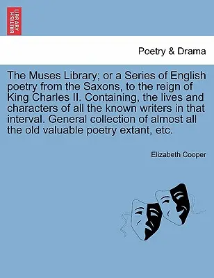 The Muses Library; Or a Series of English Poetry from the Saxons, to the Reign of King Charles II. Enthält das Leben und die Charaktere aller Kno - The Muses Library; Or a Series of English Poetry from the Saxons, to the Reign of King Charles II. Containing, the Lives and Characters of All the Kno