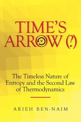 Der Pfeil der Zeit (?): Die zeitlose Natur der Entropie und der zweite Hauptsatz der Thermodynamik - Time's Arrow (?): The Timeless Nature of Entropy and the Second Law of Thermodynamics