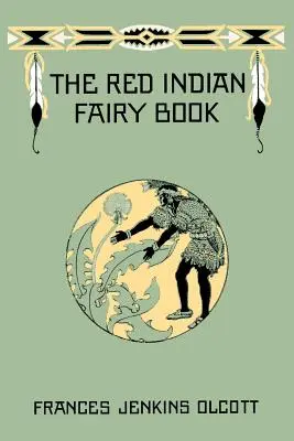 Das Märchenbuch der roten Indianer (Klassiker von gestern) - The Red Indian Fairy Book (Yesterday's Classics)