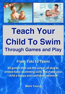 Bringen Sie Ihrem Kind durch Spiel und Spaß das Schwimmen bei: Von Kleinkindern bis zu Teenagern. 60 Spiele, die die Kraft des Spiels nutzen, um grundlegende Schwimmfähigkeiten zu vermitteln und Ihr Kind zum - Teach Your Child To Swim Through Games And Play: From Tots To Teens. 60 games that use the power of play to embed basic swimming skills and make your