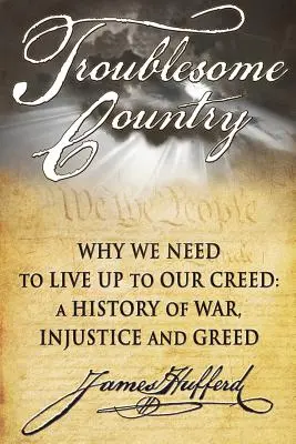 Unruhiges Land: Warum wir unserem Glaubensbekenntnis gerecht werden müssen: Eine Geschichte von Krieg, Ungerechtigkeit und Gier - Troublesome Country: Why We Need to Live Up to Our Creed: A History of War, Injustice and Greed