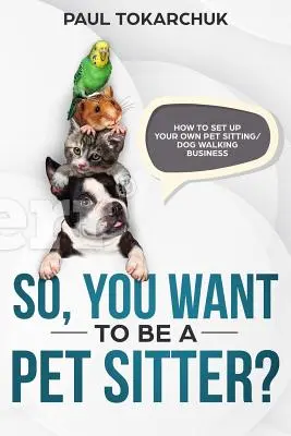 Sie wollen also Tiersitter werden? Wie Sie Ihr eigenes Geschäft als Tiersitter/Hundeausführer aufbauen - So, you want to be a pet sitter? How to set up your own pet sitting/dog walking business
