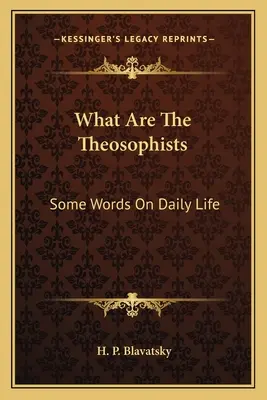 Was sind die Theosophen: Einige Worte über das tägliche Leben - What Are The Theosophists: Some Words On Daily Life