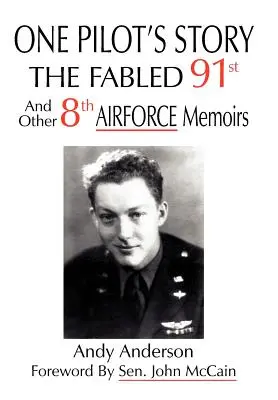 Die Geschichte eines Piloten: THE FABLED 91st und andere Memoiren der 8th AIRFORCE - One Pilot's Story: THE FABLED 91st And Other 8th AIRFORCE Memoirs