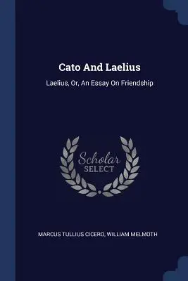 Cato und Laelius: Laelius, oder: Ein Essay über Freundschaft - Cato And Laelius: Laelius, Or, An Essay On Friendship