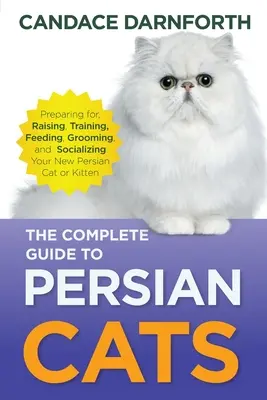 Der komplette Leitfaden für Perserkatzen: Vorbereitung, Erziehung, Ausbildung, Fütterung, Pflege und Sozialisierung Ihrer neuen Perserkatze oder Ihres neuen Kätzchens - The Complete Guide to Persian Cats: Preparing for, Raising, Training, Feeding, Grooming, and Socializing Your New Persian Cat or Kitten