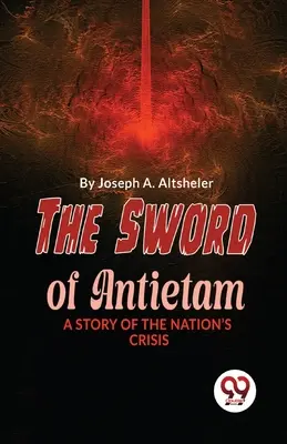 Das Schwert von Antietam Eine Geschichte der Krise der Nation - The Sword Of Antietam A Story Of The Nation'S Crisis