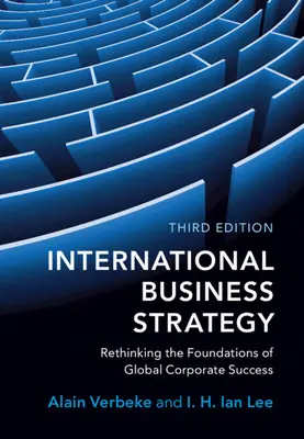 Internationale Unternehmensstrategie: Die Grundlagen des globalen Unternehmenserfolgs neu überdenken - International Business Strategy: Rethinking the Foundations of Global Corporate Success