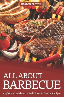 Alles über Barbecue: Entdecken Sie mehr als 25 leckere Grillrezepte - All about Barbecue: Explore More Than 25 Delicious Barbecue Recipes