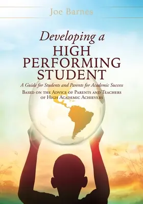 Die Entwicklung eines leistungsstarken Schülers: Ein Leitfaden für Schüler und Eltern für den akademischen Erfolg, basierend auf den Ratschlägen von Eltern und Lehrern von Hochschulen - Developing A High Performing Student: A Guide for Students and Parents for Academic Success Based on the Advice of Parents and Teachers of High Academ