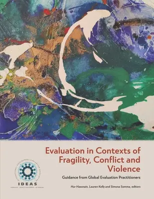 Evaluierung in Kontexten von Fragilität, Konflikten und Gewalt: Anleitung von Praktikern der Globalen Evaluierung - Evaluation in Contexts of Fragility, Conflict and Violence: Guidance from Global Evaluation Practitioners